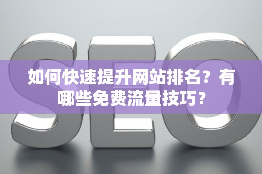 如何快速提升网站排名？有哪些免费流量技巧？