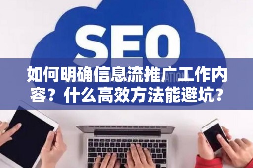 如何明确信息流推广工作内容？什么高效方法能避坑？